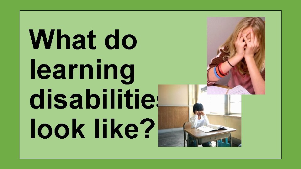 What do learning disabilities look like? 