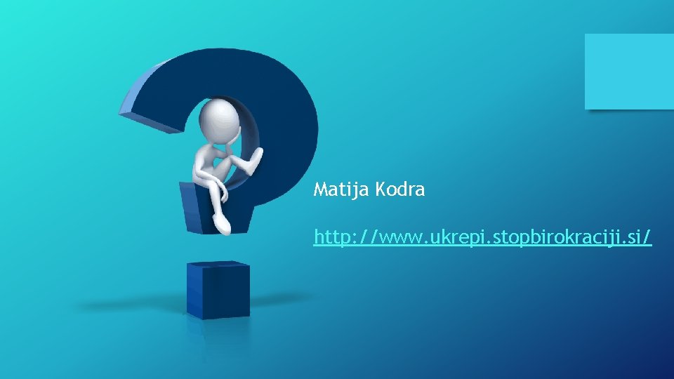 Matija Kodra http: //www. ukrepi. stopbirokraciji. si/ 