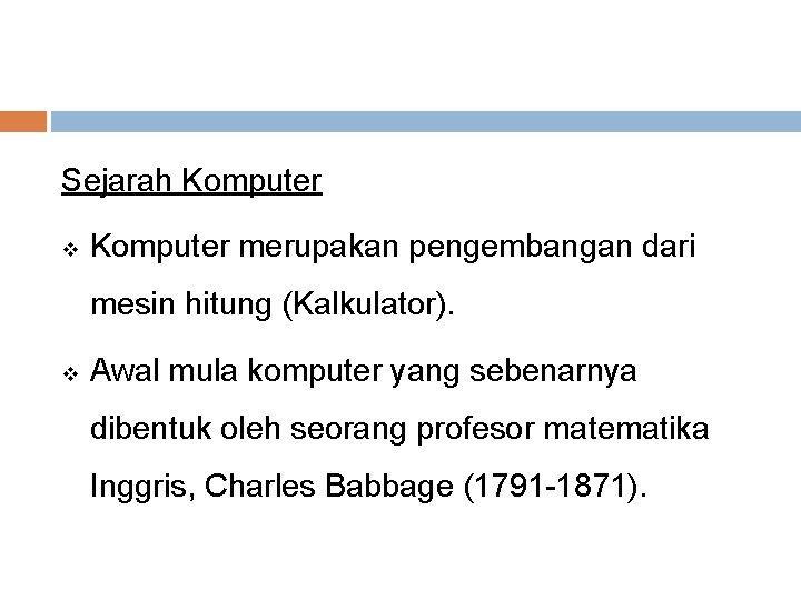 Sejarah Komputer v Komputer merupakan pengembangan dari mesin hitung (Kalkulator). v Awal mula komputer