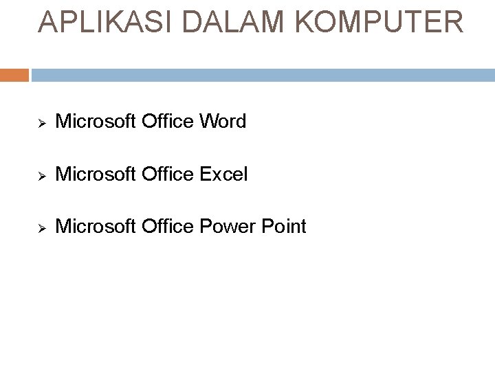 APLIKASI DALAM KOMPUTER Ø Microsoft Office Word Ø Microsoft Office Excel Ø Microsoft Office