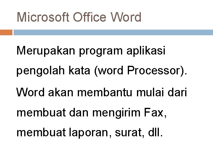 Microsoft Office Word Merupakan program aplikasi pengolah kata (word Processor). Word akan membantu mulai