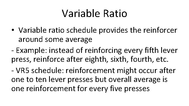 Variable Ratio • Variable ratio schedule provides the reinforcer around some average - Example: