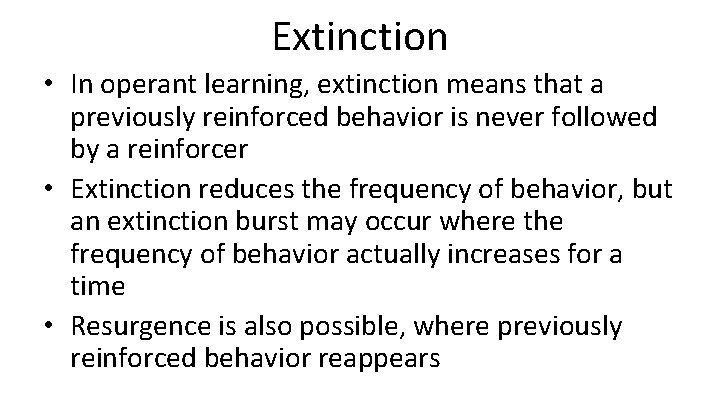 Extinction • In operant learning, extinction means that a previously reinforced behavior is never