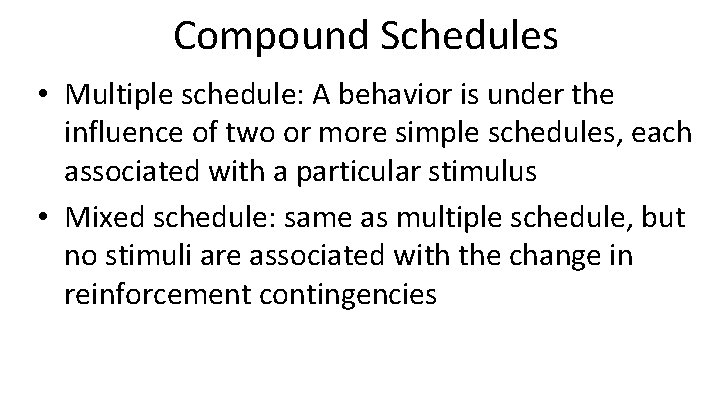 Compound Schedules • Multiple schedule: A behavior is under the influence of two or