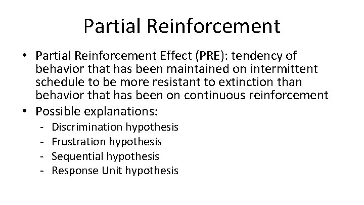 Partial Reinforcement • Partial Reinforcement Effect (PRE): tendency of behavior that has been maintained