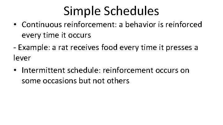 Simple Schedules • Continuous reinforcement: a behavior is reinforced every time it occurs -