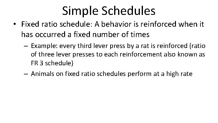 Simple Schedules • Fixed ratio schedule: A behavior is reinforced when it has occurred
