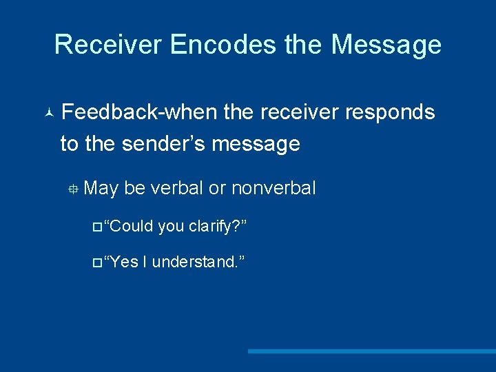 Receiver Encodes the Message © Feedback-when the receiver responds to the sender’s message °