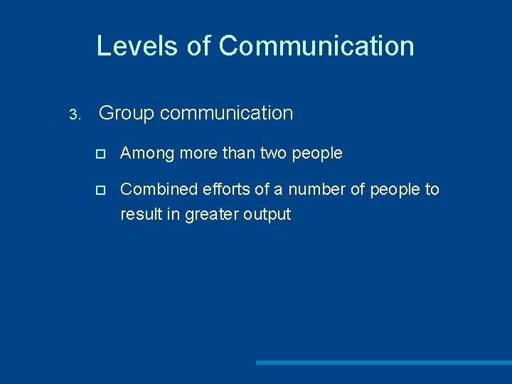Levels of Communication 3. Group communication ¨ Among more than two people ¨ Combined