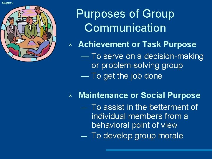 Chapter 1 Purposes of Group Communication © Achievement or Task Purpose — To serve