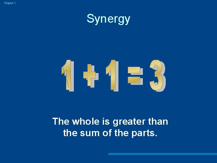 Chapter 1 Synergy The whole is greater than the sum of the parts. 