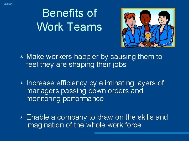 Chapter 1 Benefits of Work Teams © Make workers happier by causing them to