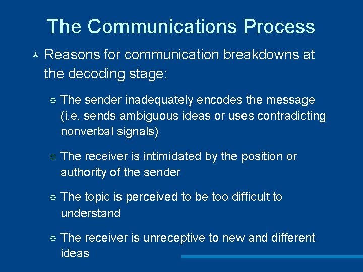 The Communications Process © Reasons for communication breakdowns at the decoding stage: ° The