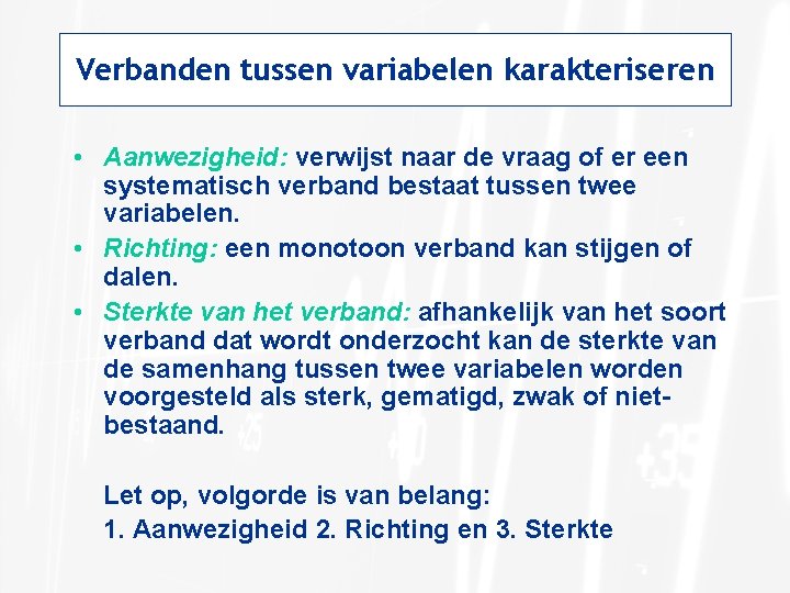 Verbanden tussen variabelen karakteriseren • Aanwezigheid: verwijst naar de vraag of er een systematisch