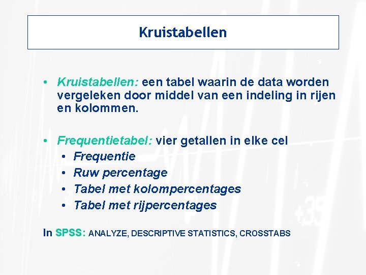 Kruistabellen • Kruistabellen: een tabel waarin de data worden vergeleken door middel van een