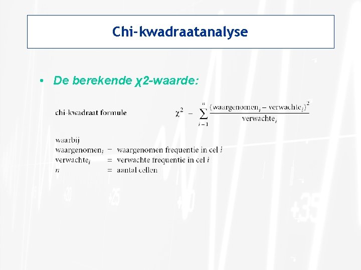 Chi-kwadraatanalyse • De berekende χ2 -waarde: 