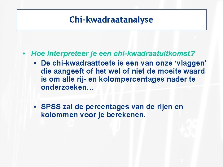 Chi-kwadraatanalyse • Hoe interpreteer je een chi-kwadraatuitkomst? • De chi-kwadraattoets is een van onze