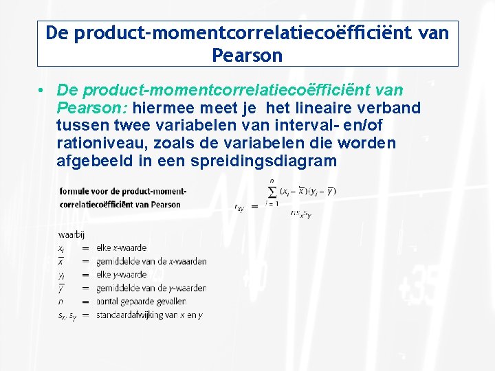 De product-momentcorrelatiecoëfficiënt van Pearson • De product-momentcorrelatiecoëfficiënt van Pearson: hiermee meet je het lineaire