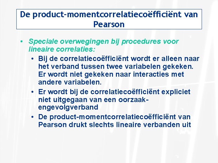 De product-momentcorrelatiecoëfficiënt van Pearson • Speciale overwegingen bij procedures voor lineaire correlaties: • Bij