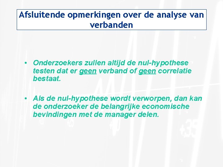 Afsluitende opmerkingen over de analyse van verbanden • Onderzoekers zullen altijd de nul-hypothese testen