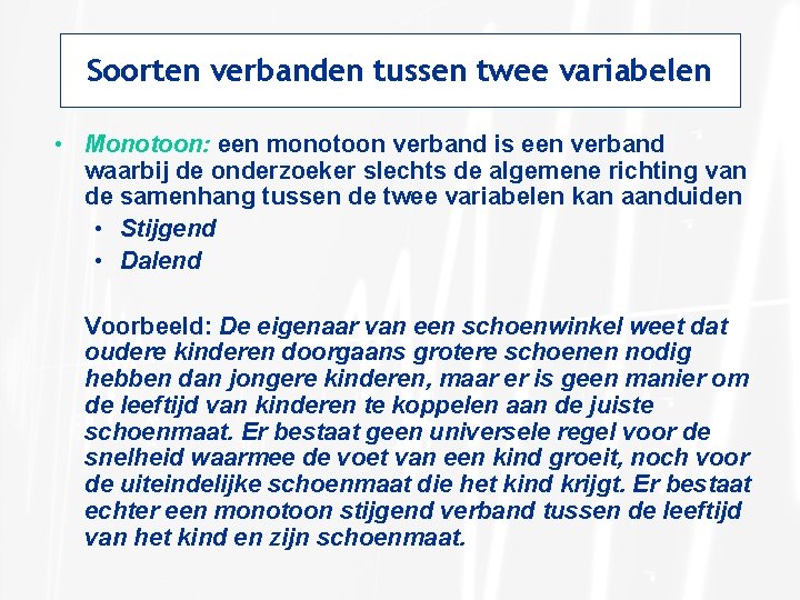 Soorten verbanden tussen twee variabelen • Monotoon: een monotoon verband is een verband waarbij