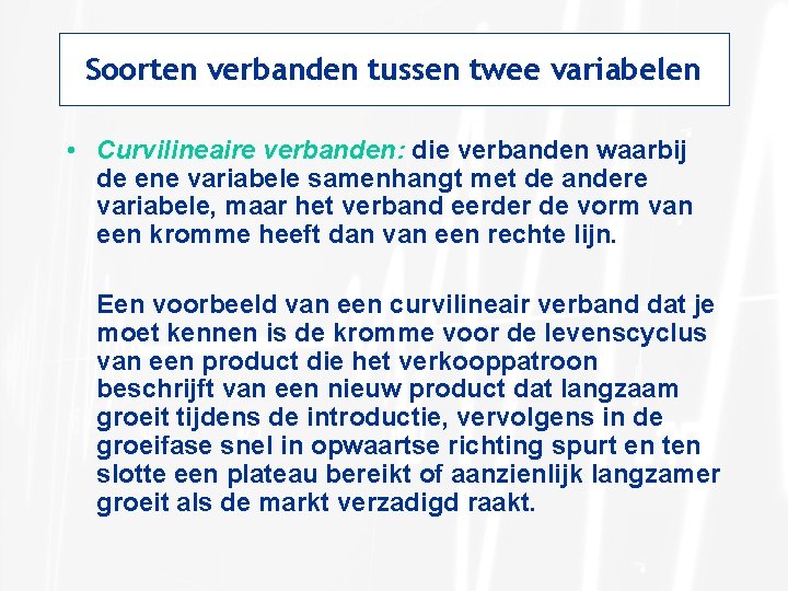 Soorten verbanden tussen twee variabelen • Curvilineaire verbanden: die verbanden waarbij de ene variabele