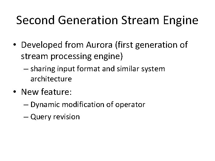 Second Generation Stream Engine • Developed from Aurora (first generation of stream processing engine) Second Generation Stream Engine • Developed from Aurora (first generation of stream processing engine)