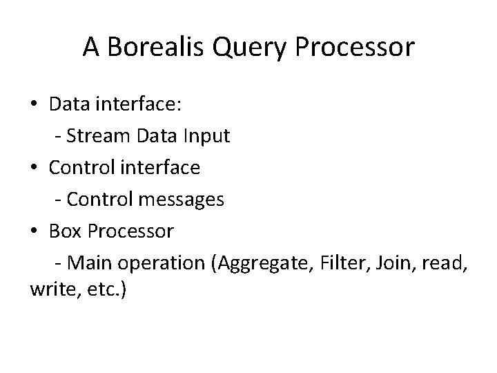 A Borealis Query Processor • Data interface: - Stream Data Input • Control interface A Borealis Query Processor • Data interface: - Stream Data Input • Control interface