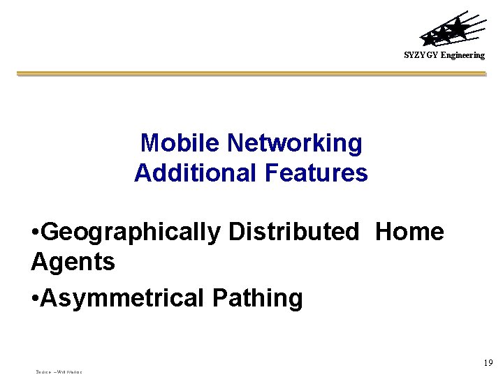 SYZYGY Engineering Mobile Networking Additional Features • Geographically Distributed Home Agents • Asymmetrical Pathing