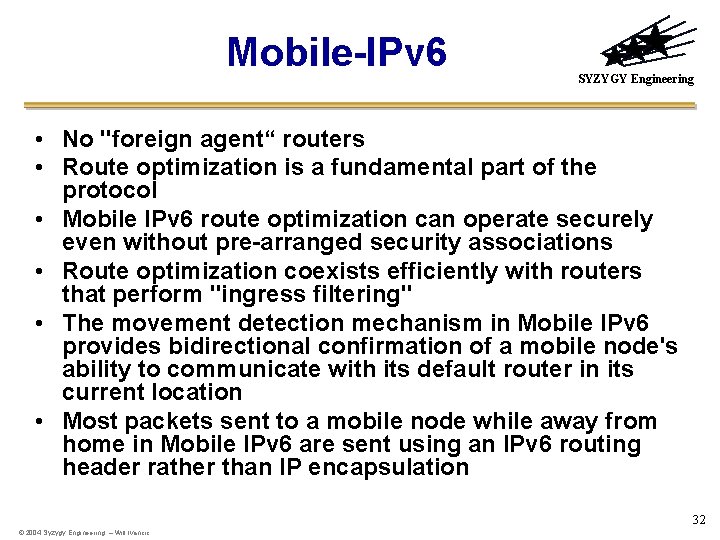 Mobile-IPv 6 SYZYGY Engineering • No "foreign agent“ routers • Route optimization is a