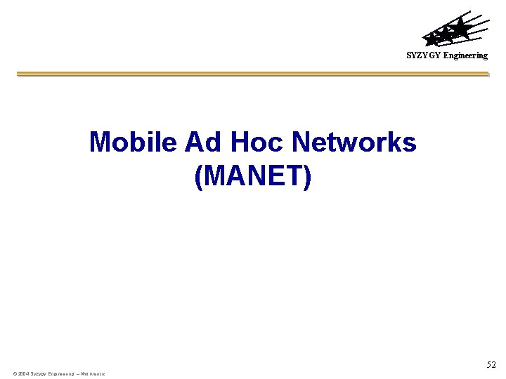 SYZYGY Engineering Mobile Ad Hoc Networks (MANET) 52 © 2004 Syzygy Engineering – Will