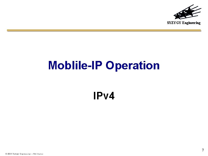 SYZYGY Engineering Moblile-IP Operation IPv 4 7 © 2004 Syzygy Engineering – Will Ivancic