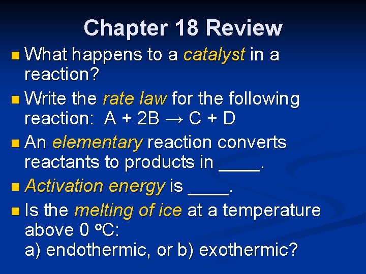 Chapter 18 Review n What happens to a catalyst in a reaction? n Write