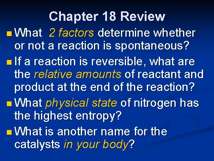 Chapter 18 Review n What 2 factors determine whether or not a reaction is
