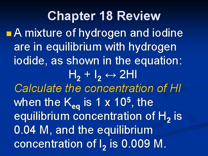 Chapter 18 Review n. A mixture of hydrogen and iodine are in equilibrium with