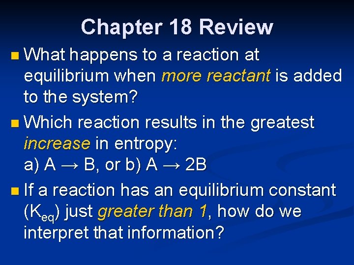 Chapter 18 Review n What happens to a reaction at equilibrium when more reactant