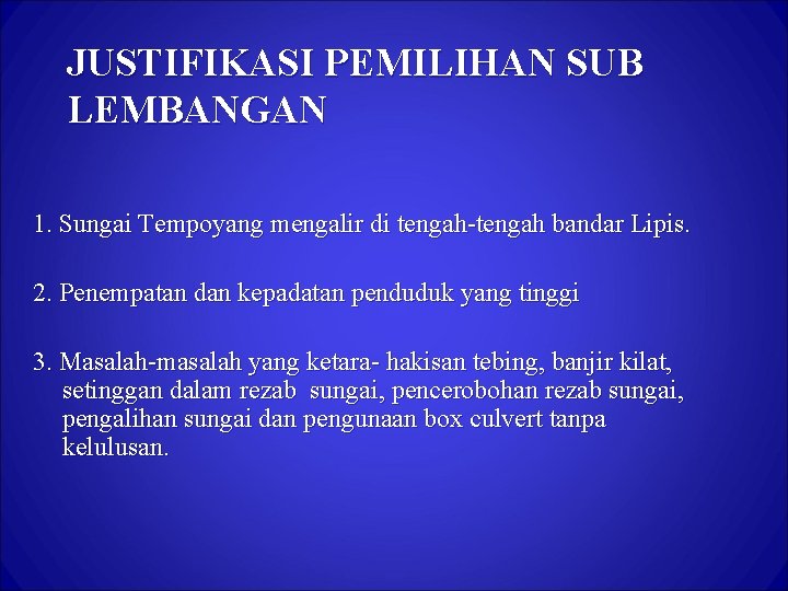 JUSTIFIKASI PEMILIHAN SUB LEMBANGAN 1. Sungai Tempoyang mengalir di tengah-tengah bandar Lipis. 2. Penempatan