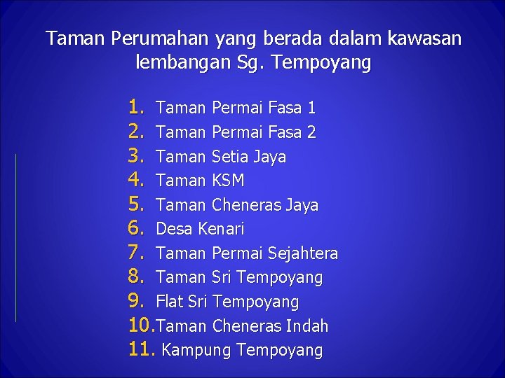 Taman Perumahan yang berada dalam kawasan lembangan Sg. Tempoyang 1. Taman Permai Fasa 1