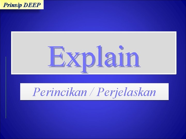 Prinsip DEEP Explain Perincikan / Perjelaskan 