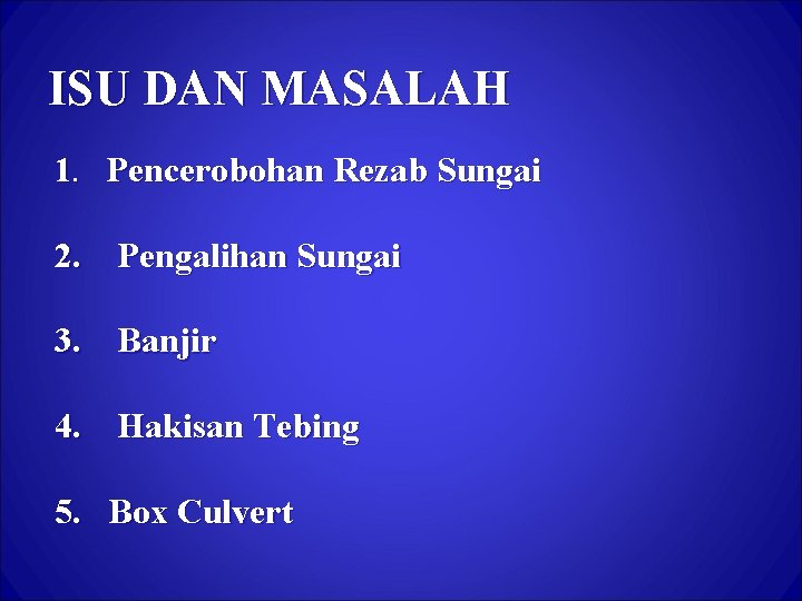 ISU DAN MASALAH 1. Pencerobohan Rezab Sungai 2. Pengalihan Sungai 3. Banjir 4. Hakisan