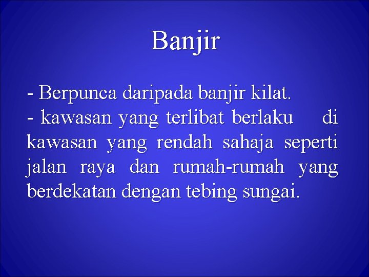 Banjir - Berpunca daripada banjir kilat. - kawasan yang terlibat berlaku di kawasan yang