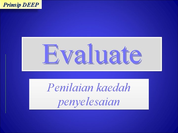 Prinsip DEEP Evaluate Penilaian kaedah penyelesaian 