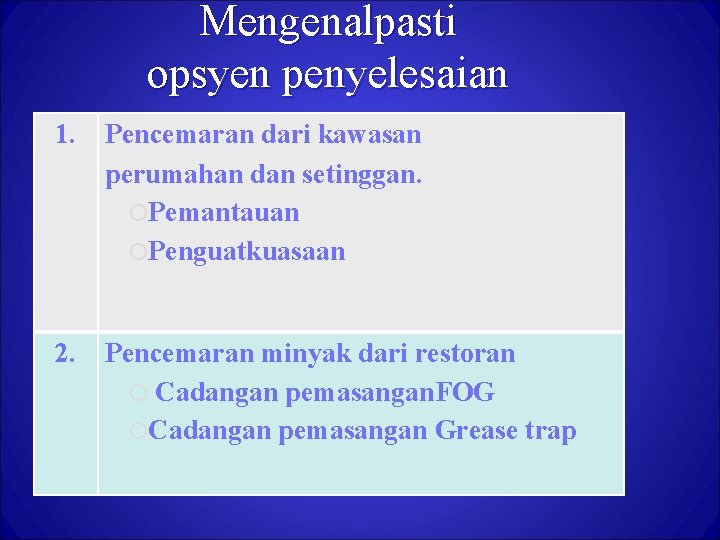Mengenalpasti opsyen penyelesaian 1. Pencemaran dari kawasan perumahan dan setinggan. Pemantauan Penguatkuasaan 2. Pencemaran