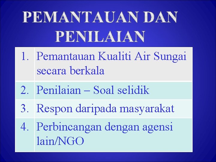 1. Pemantauan Kualiti Air Sungai secara berkala 2. Penilaian – Soal selidik 3. Respon