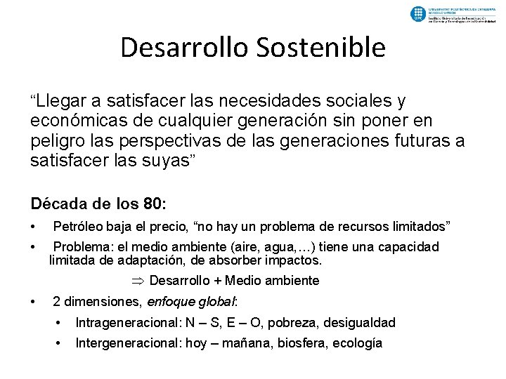 Desarrollo Sostenible “Llegar a satisfacer las necesidades sociales y económicas de cualquier generación sin