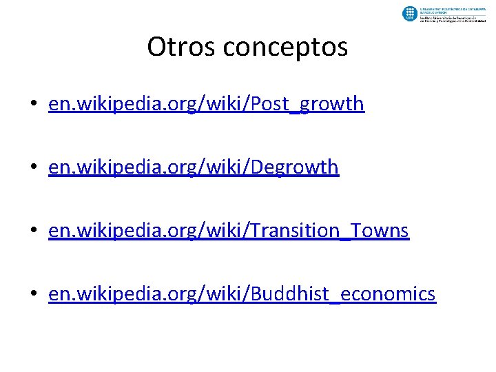 Otros conceptos • en. wikipedia. org/wiki/Post_growth • en. wikipedia. org/wiki/Degrowth • en. wikipedia. org/wiki/Transition_Towns