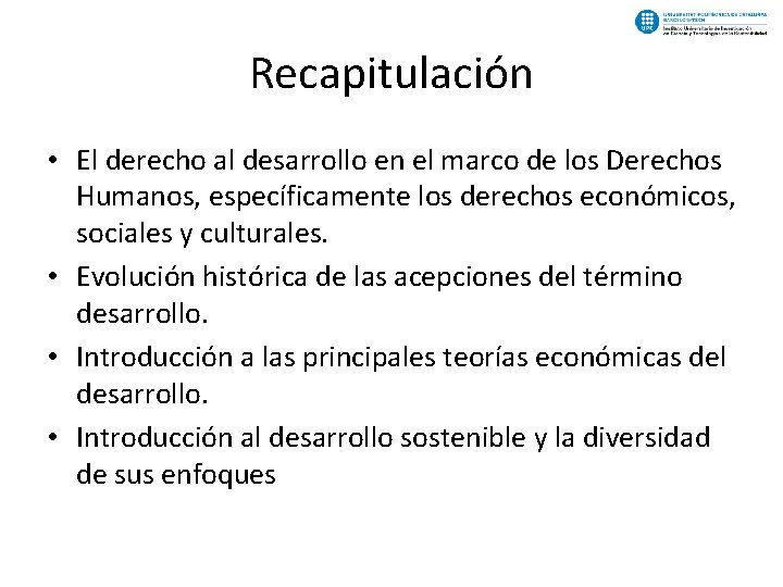 Recapitulación • El derecho al desarrollo en el marco de los Derechos Humanos, específicamente