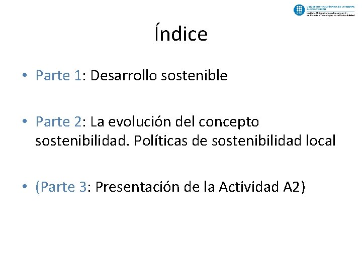 Índice • Parte 1: Desarrollo sostenible • Parte 2: La evolución del concepto sostenibilidad.