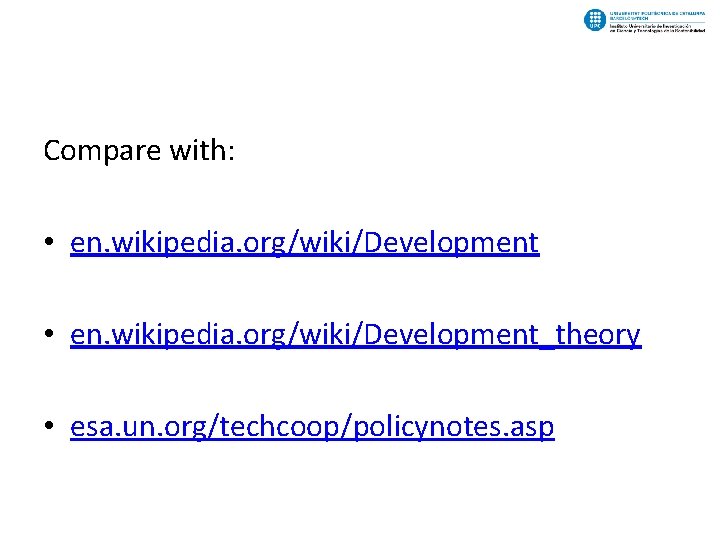 Compare with: • en. wikipedia. org/wiki/Development_theory • esa. un. org/techcoop/policynotes. asp 