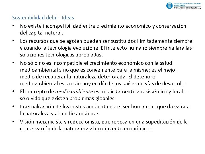 Sostenibilidad débil - Ideas • No existe incompatibilidad entre crecimiento económico y conservación del